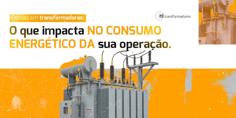 Perdas em transformadores: o que impacta no consumo energético da sua operação